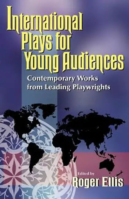 International Plays for Young Audiences: Contemporary Works from Leading Playwrights by Roger Ellis
