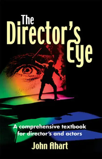 The Director's Eye: A Comprehensive Textbook for Directors and Actors by John Ahart