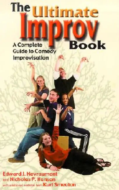 The Ultimate Improv Book: A Complete Guide to Comedy Improvisation by Edward J. Nevraumont