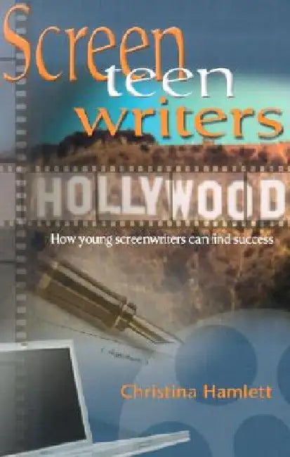 Screen Teen Writers: How Young Screenwriters Can Find Success by Christina Hamlett