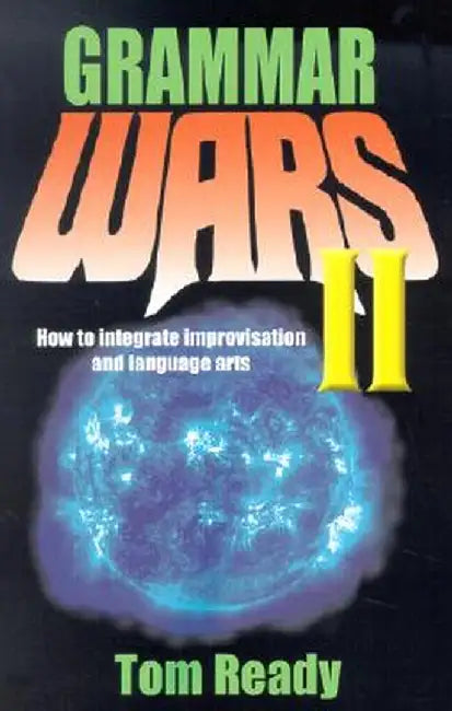 Grammar Wars II: How to Integrate Improvisation and Language Arts by Tom Ready