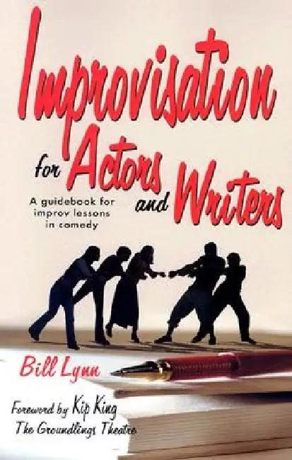 Improvisation for Actors and Writers: A Guidebook for Improv Lessons in Comedy by Bill Lynn