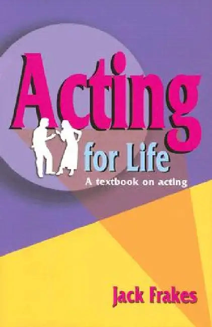 Acting for Life: A Textbook on Acting by Jack Frakes