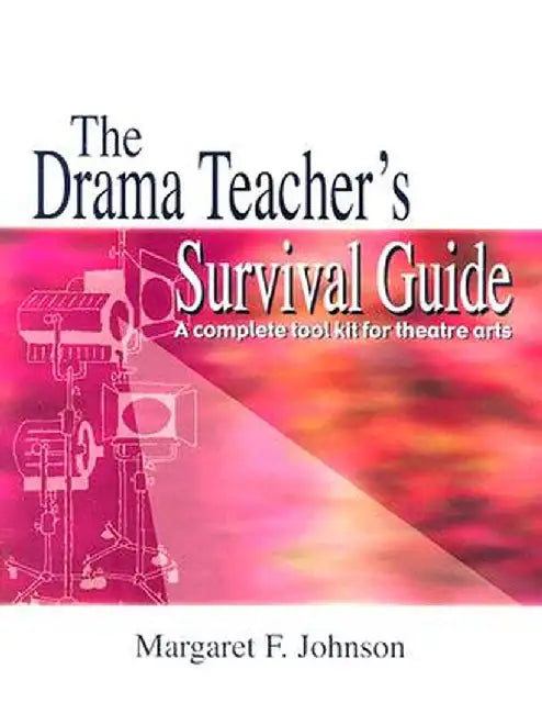 The Drama Teacher's Survival Guide: A Complete Toolkit for Theatre Arts by Margaret Johnson