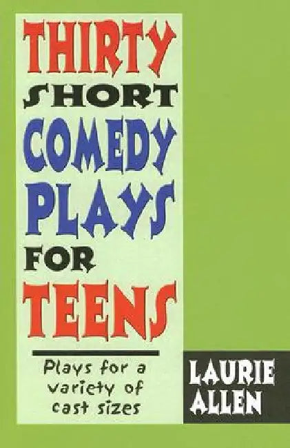 Thirty Short Comedy Plays for Teens: Plays for a Variety of Cast Sizes by Laurie Allen
