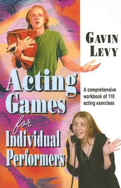 Acting Games for Individual Performers: A Comprehensive Workbook of 110 Acting Exercises by Gavin Levy