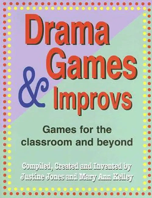 Drama Games and Improvs: Games for the Classroom and Beyond by Justine Jones