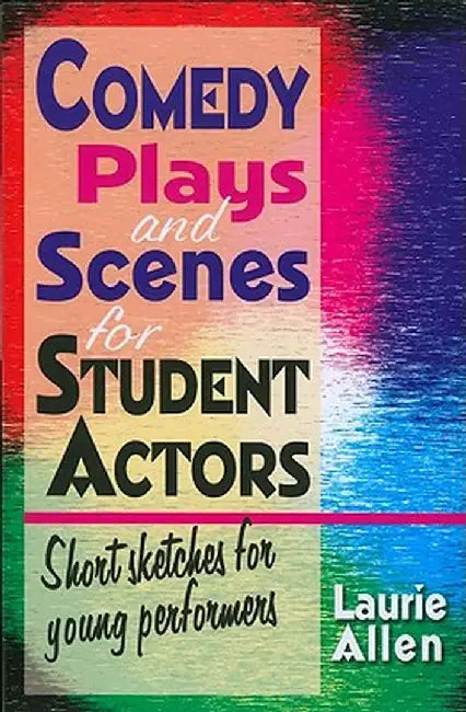 Comedy Plays and Scenes for Student Actors: Short Sketches for Young Performers by Laurie Allen