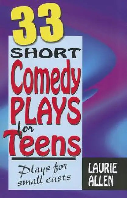 33 Short Comedy Plays for Teens: Plays for Small Casts by Laurie Allen