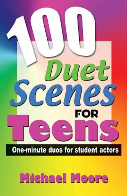 100 Duet Scenes for Teens: One-Minute Duos for Student Actors by Michael Moore