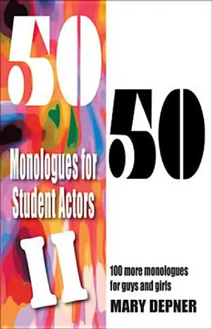 50/50 Monologues for Student Actors II: 100 More Monologues for Guys and Girls by Mary Depner