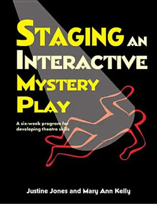 Staging an Interactive Mystery Play: A Six-Week Program for Developing Theatre Skills by Justine Jones