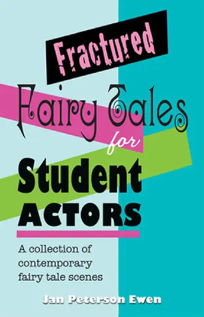 Fractured Fairy Tales for Student Actors: A Collection of Contemporary Fairy Tale Scenes by Jan Peterson Ewen