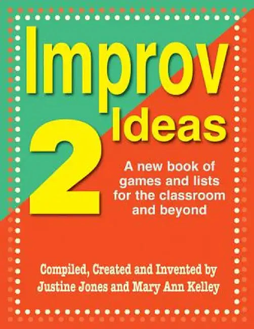Improv Ideas 2: A New Book of Games and Lists for the Classroom and Beyond by Justine Jones