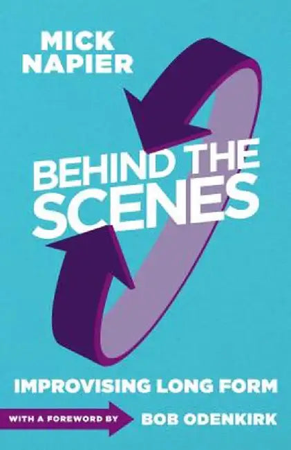 Behind the Scenes: Improvising Long Form by Mick Napier