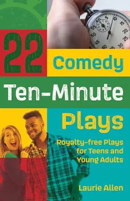 22 Comedy Ten-Minute Plays: Royalty-Free Plays for Teens and Young Adults by Laurie Allen