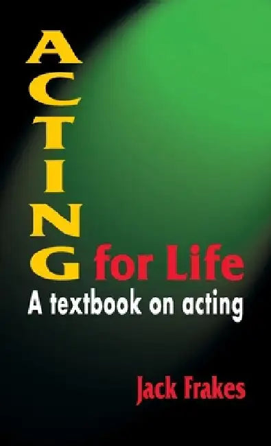 Acting for Life: A Textbook on Acting by Jack Frakes