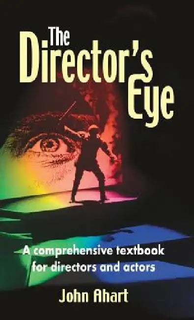 Director's Eye: A Comprehensive Textbook for Directors and Actors by John Ahart