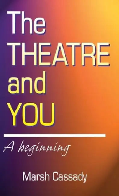 Theatre and You: A Beginning by Marsh Cassady