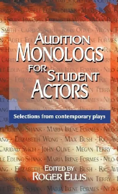 Audition Monologs for Student Actors: Selections from Contemporary Plays by Roger Ellis