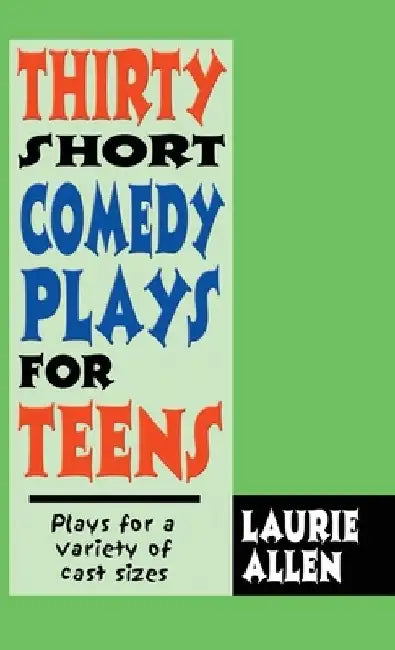 Thirty Short Comedy Plays for Teens: Plays for a Variety of Cast Sizes by Laurie Allen