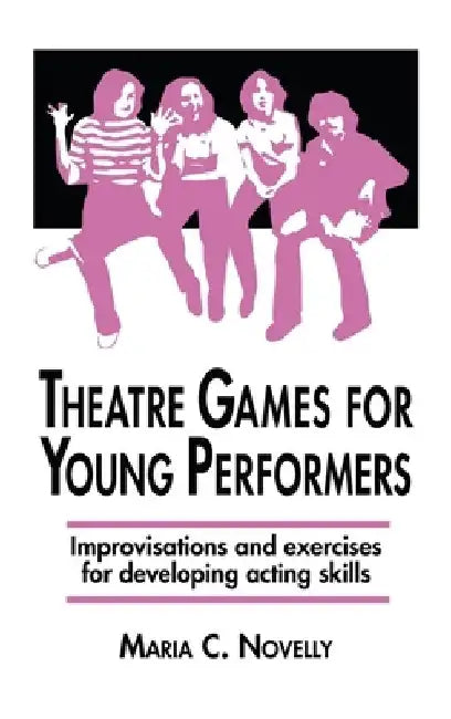 Theatre Games for Young Performers: Improvisations and Exercises for Developing Acting Skills by Maria C. Novelly