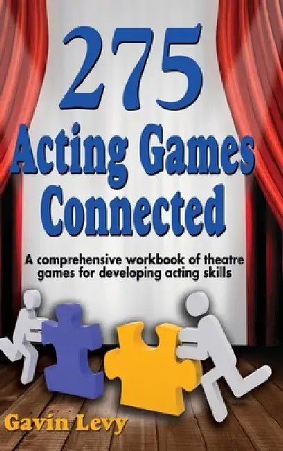 275 Acting Games! Connected: A Comprehensive Workbook of Theatre Games for Developing Acting Skills by Gavin Levy