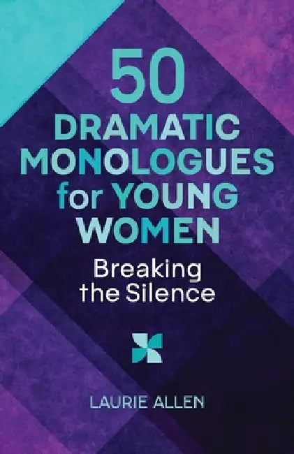 50 Dramatic Monologues for Young Women by Laurie Allen