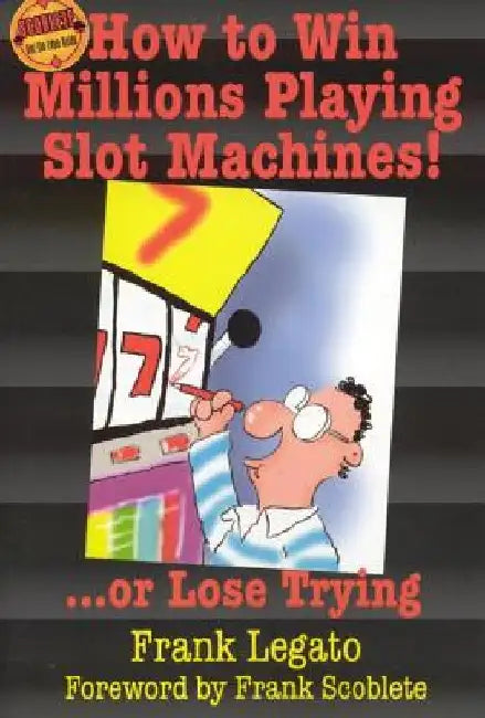 How to Win Millions Playing Slot Machines!: ...Or Lose Trying by Frank Legato