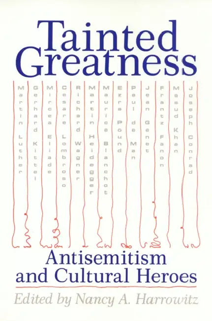 Tainted Greatness: Antisemitism and Cultural Heroes by Nancy Harrowitz