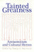 Tainted Greatness: Antisemitism and Cultural Heroes by Nancy Harrowitz