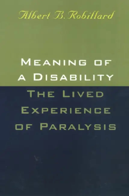 Meaning of a Disability: The Lived Experience of Paralysis by Albert Robillard
