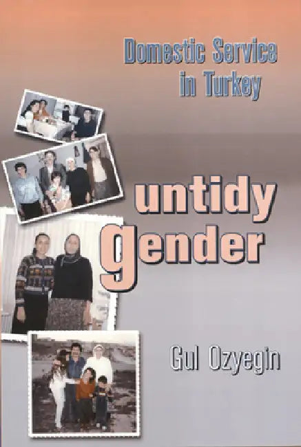 Untidy Gender: Domestic Service in Turkey by Gul Ozyegin