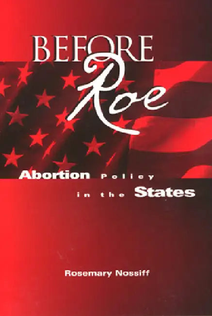 Before Roe: Abortion Policy in the States by Rosemary Nossiff