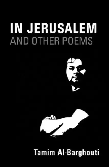 In Jerusalem and Other Poems: 1997-2017 by Tamim Al-Barghouti