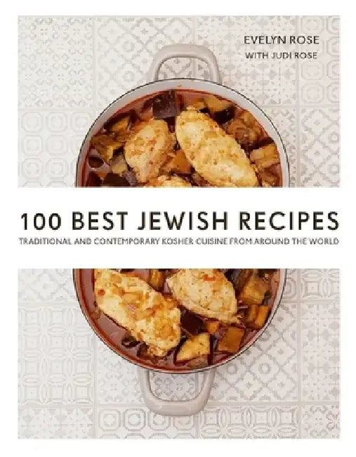 100 Best Jewish Recipes: Traditional and Contemporary Kosher Cuisine from Around the World by Judi Rose