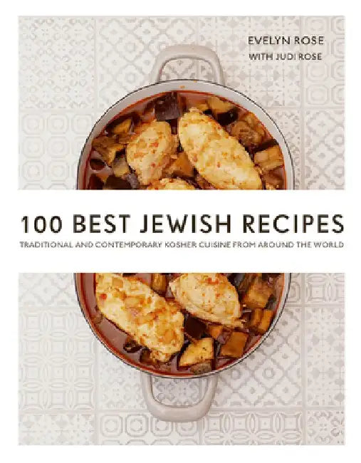 100 Best Jewish Recipes: Traditional and Contemporary Kosher Cuisine from Around the World by Judi Rose
