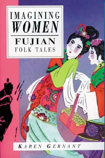 Imagining Women: Fujian Folk Tales by Karen Gernant