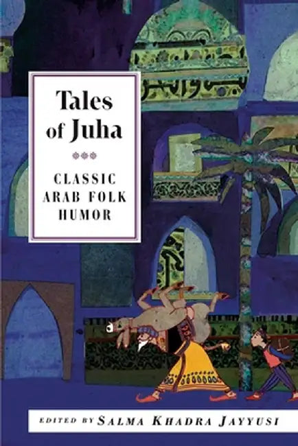 Tales of Juha: Classic Arab Folk Humor by Salma Khadra Jayyusi