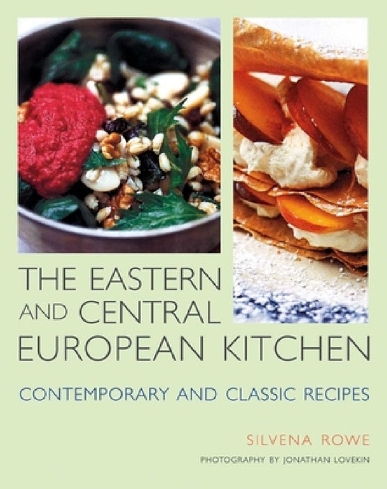 Eastern and Central European Kitchen: Contemporary and Classic Recipes by Silvena Rowe