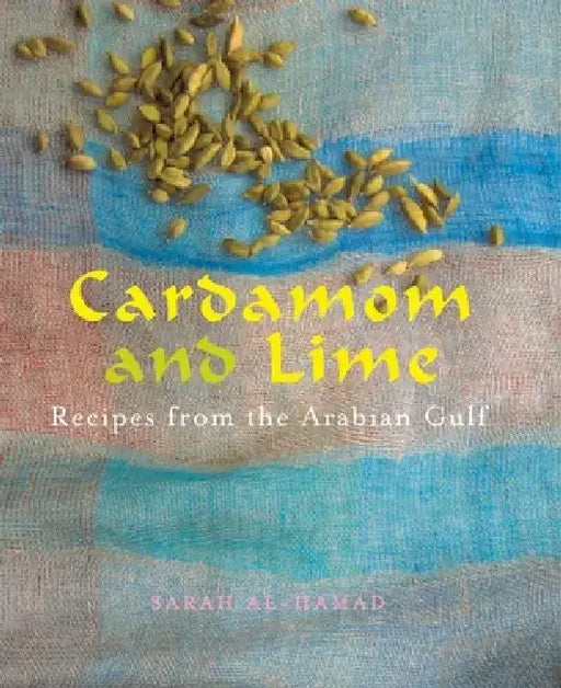 Cardamom and Lime: Recipes from the Arabian Gulf by Sarah Al-Hamad