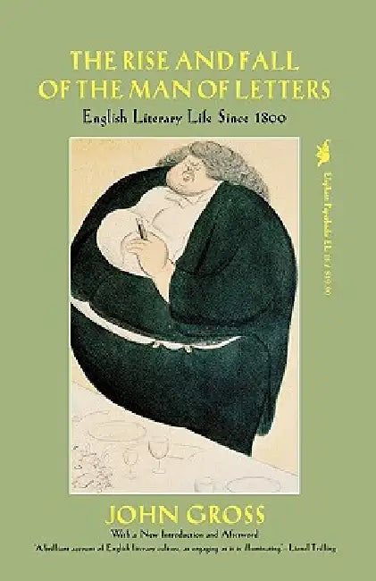 Rise and Fall of the Man of Letters: English Literary Life Since 1800 by John Gross