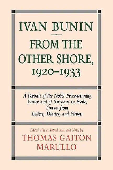 Ivan Bunin: From the Other Shore, 1920-1933: A Protrait from Letters, Diaries, and Fiction by Thomas Gaiton Marullo