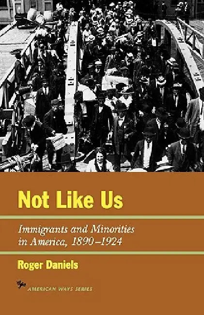 Not Like Us: Immigrants and Minorities in America, 1890-1924 by Roger Daniels