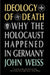 Ideology of Death: Why the Holocaust Happened in Germany by John Weiss