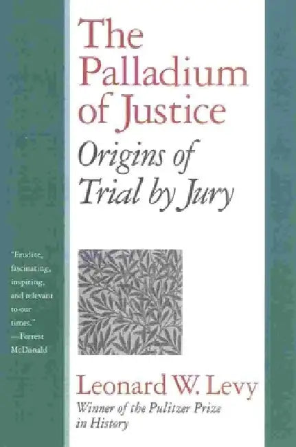 The Palladium of Justice: Origins of Trial by Jury by Leonard W. Levy