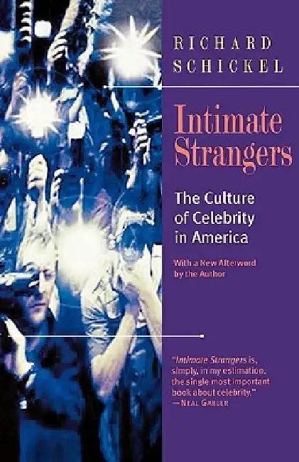 Intimate Strangers: The Culture of Celebrity in America by Richard Schickel