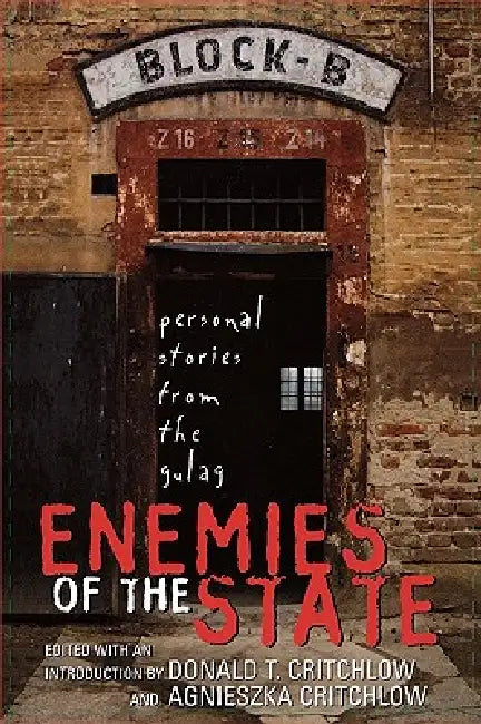 Enemies of the State: Personal Stories from the Gulag by Donald T. Critchlow, Agnieszka Critchlow