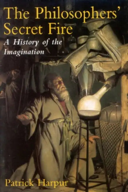 Philosopher's Secret Fire: A History of the Imagination by Patrick Harpur