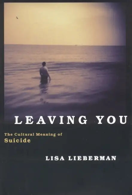 Leaving You: The Cultural Meaning of Suicide by Lisa Lieberman